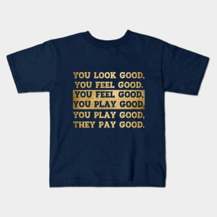 You Look Good You Feel Good You Play Good They Pay Good Kids T-Shirt